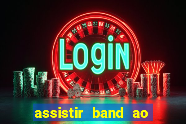 assistir band ao vivo gratis